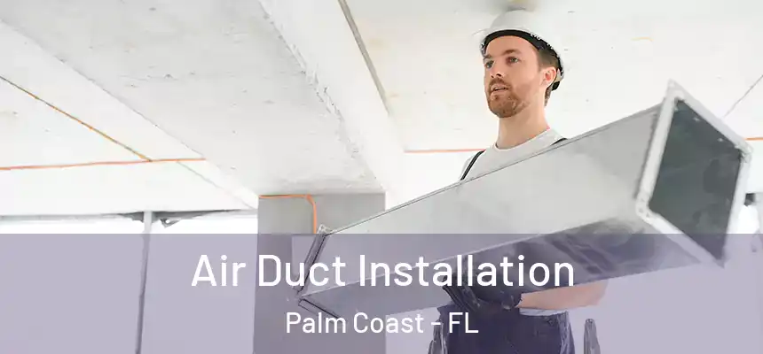 Air Duct Installation Palm Coast - FL