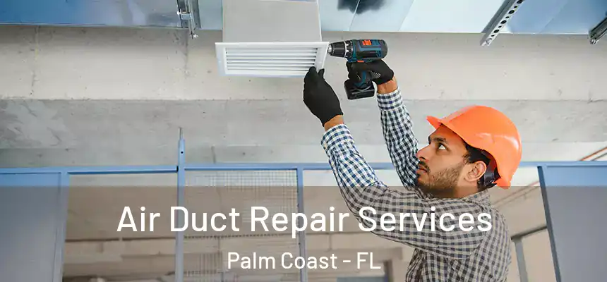 Air Duct Repair Services Palm Coast - FL