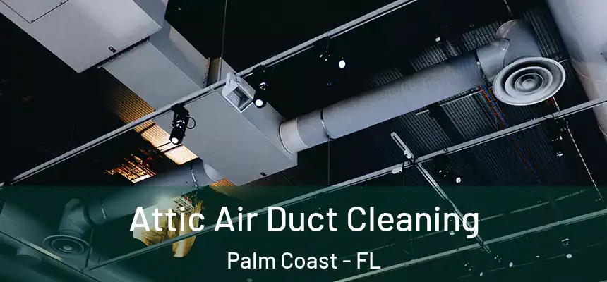 Attic Air Duct Cleaning Palm Coast - FL