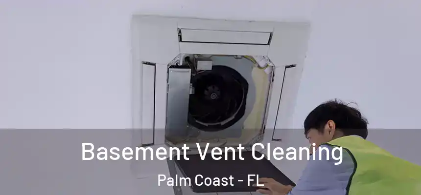 Basement Vent Cleaning Palm Coast - FL