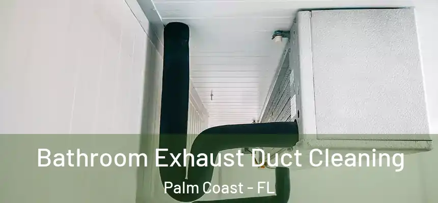 Bathroom Exhaust Duct Cleaning Palm Coast - FL