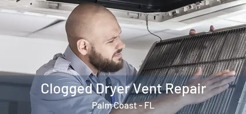 Clogged Dryer Vent Repair Palm Coast - FL