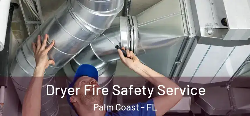 Dryer Fire Safety Service Palm Coast - FL