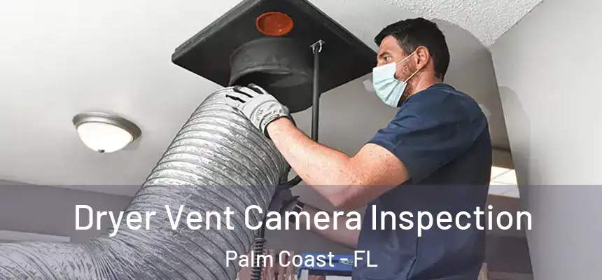 Dryer Vent Camera Inspection Palm Coast - FL