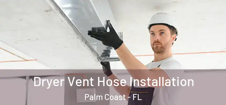 Dryer Vent Hose Installation Palm Coast - FL