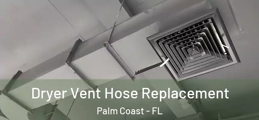 Dryer Vent Hose Replacement Palm Coast - FL