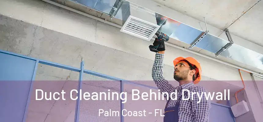 Duct Cleaning Behind Drywall Palm Coast - FL