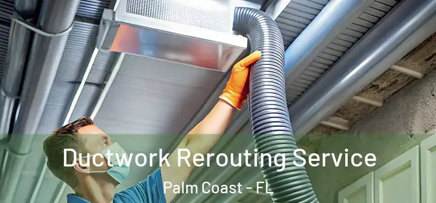 Ductwork Rerouting Service Palm Coast - FL