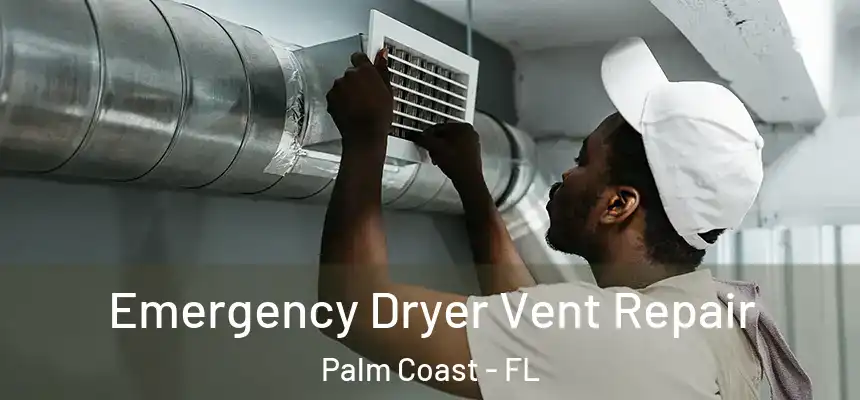 Emergency Dryer Vent Repair Palm Coast - FL