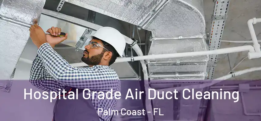 Hospital Grade Air Duct Cleaning Palm Coast - FL