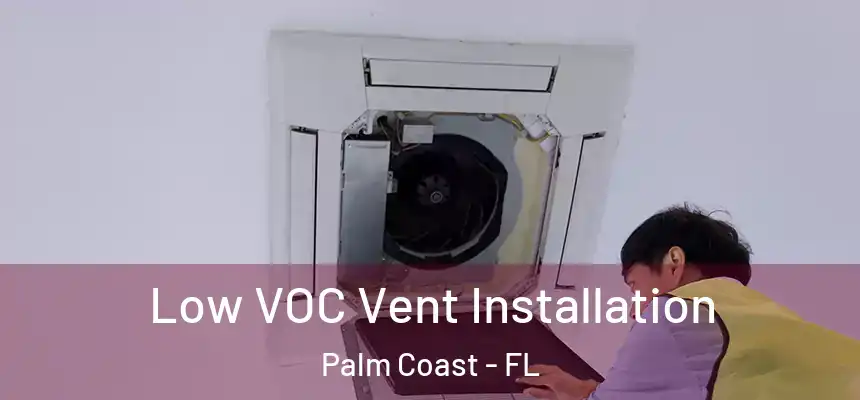 Low VOC Vent Installation Palm Coast - FL