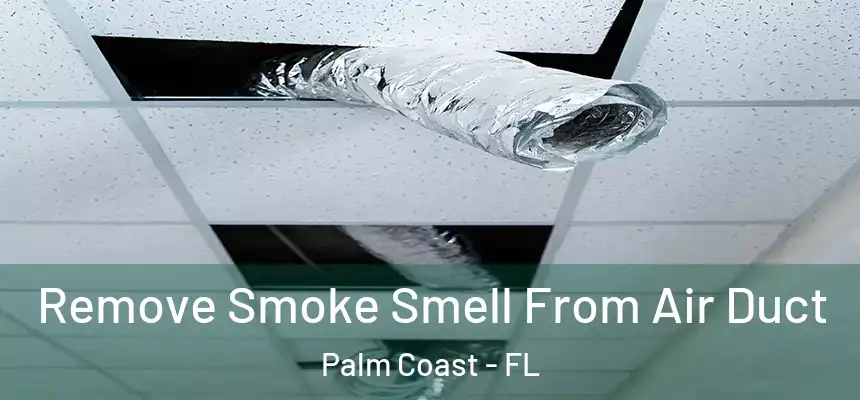 Remove Smoke Smell From Air Duct Palm Coast - FL