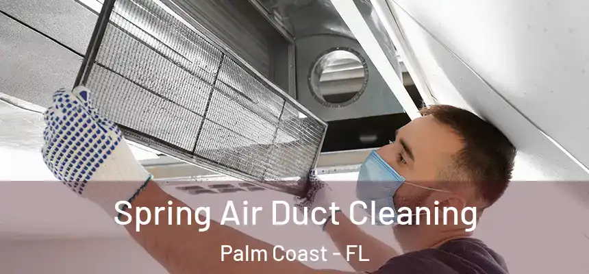 Spring Air Duct Cleaning Palm Coast - FL