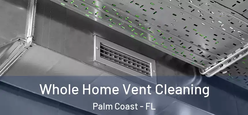 Whole Home Vent Cleaning Palm Coast - FL