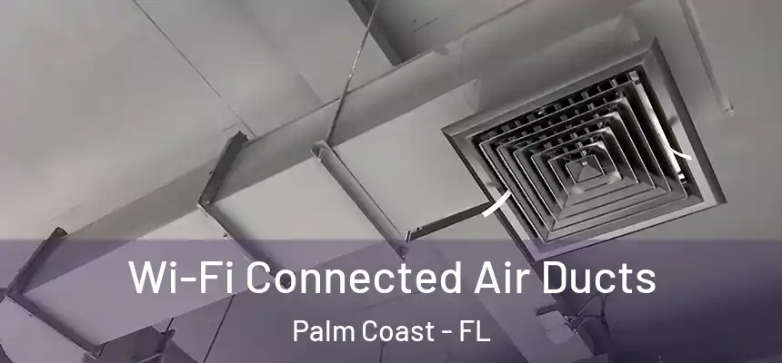 Wi-Fi Connected Air Ducts Palm Coast - FL